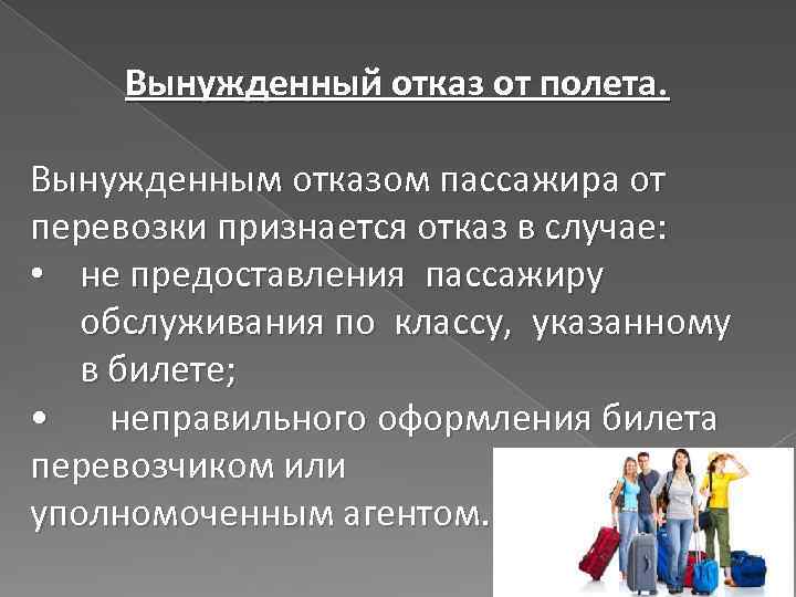 Вынужденный отказ от полета. Вынужденным отказом пассажира от перевозки признается отказ в случае: •