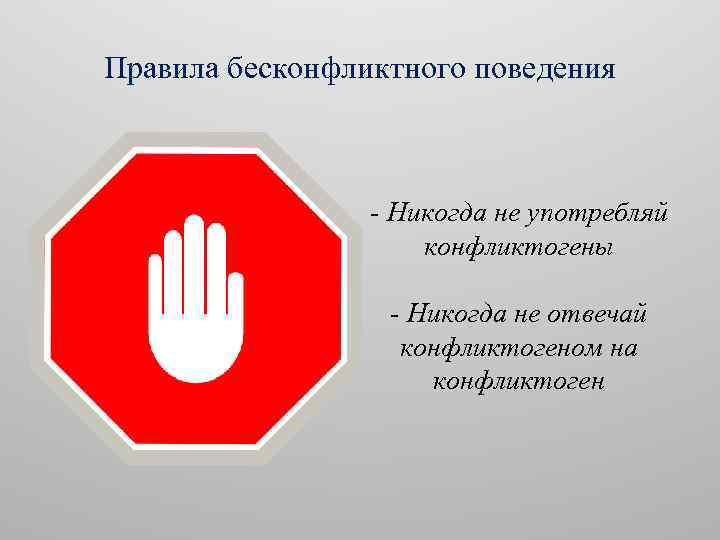 Правила бесконфликтного поведения - Никогда не употребляй конфликтогены - Никогда не отвечай конфликтогеном на
