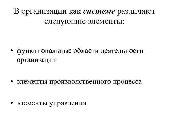 В организации как системе различают следующие элементы: • функциональные области деятельности организации • элементы