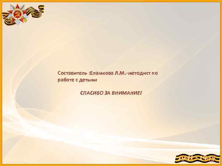 Составитель : Еламкова Л. М. -методист по работе с детьми СПАСИБО ЗА ВНИМАНИЕ! 