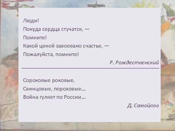 Люди! Покуда сердца стучатся, — Помните! Какой ценой завоевано счастье, — Пожалуйста, помните! Р.