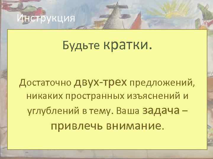 Инструкция Будьте кратки. Достаточно двух-трех предложений, никаких пространных изъяснений и углублений в тему. Ваша