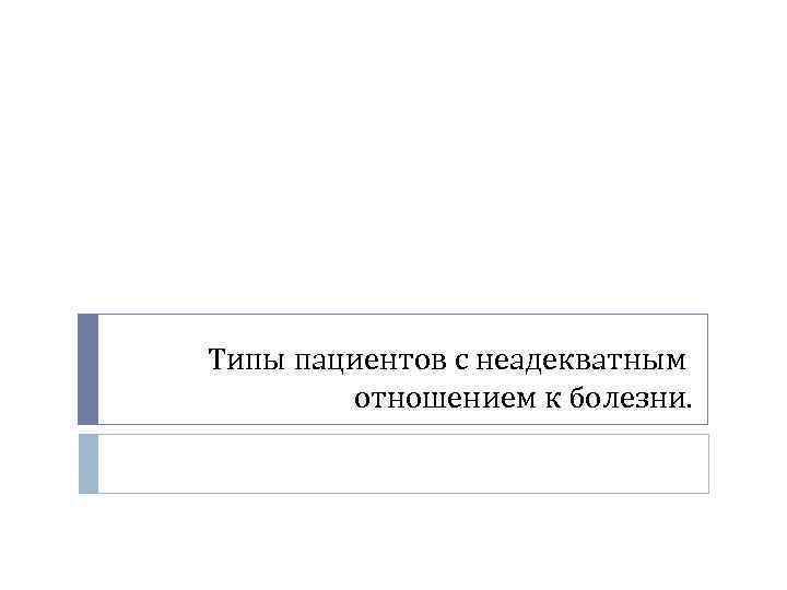 Типы пациентов с неадекватным отношением к болезни. 