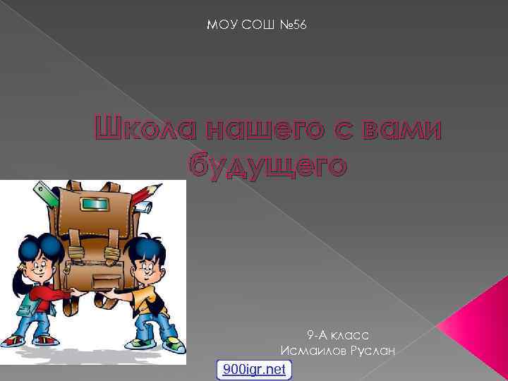 МОУ СОШ № 56 Школа нашего с вами будущего 9 -А класс Исмаилов Руслан