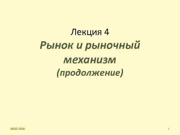 Лекция 4 Рынок и рыночный механизм (продолжение) 04. 02. 2018 1 