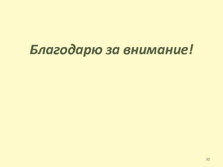 Благодарю за внимание! 30 