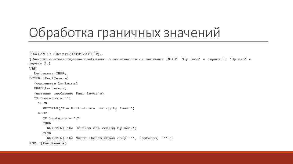 Обработка граничных значений PROGRAM Paul. Revere(INPUT, OUTPUT); {Выводит соответствующие сообщения, в зависимости от значения