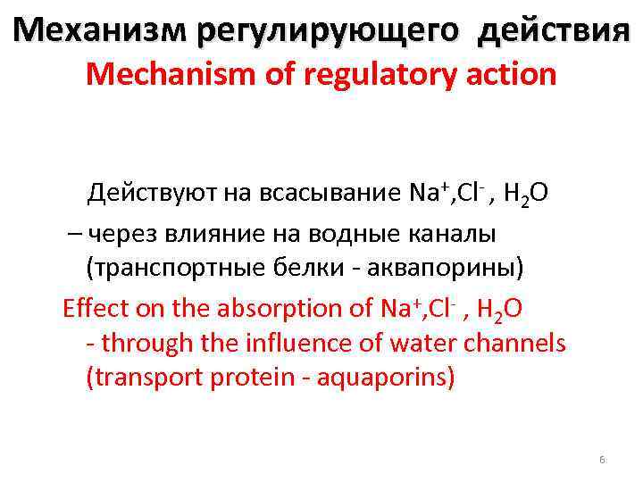 Механизм регулирующего действия Mechanism of regulatory action Действуют на всасывание Na+, Cl- , H