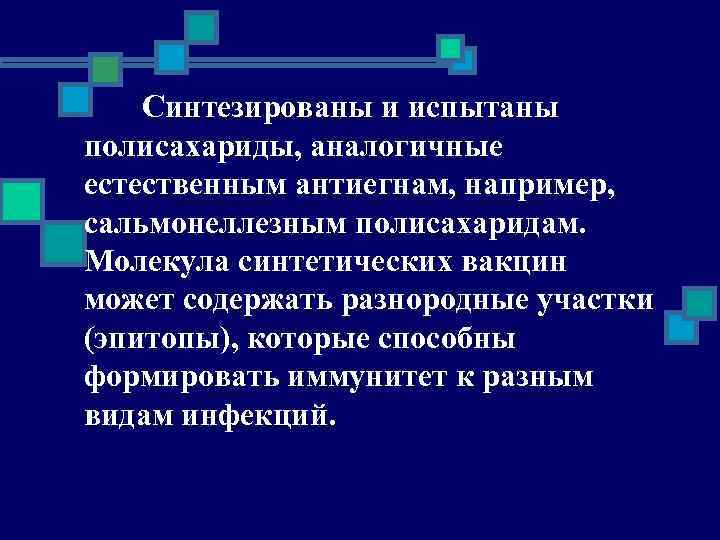 Синтезированы и испытаны полисахариды, аналогичные естественным антиегнам, например, сальмонеллезным полисахаридам. Молекула синтетических вакцин может