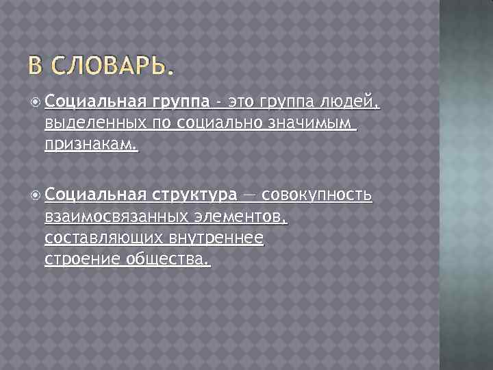 В СЛОВАРЬ. Социальная группа - это группа людей, выделенных по социально значимым признакам. Социальная