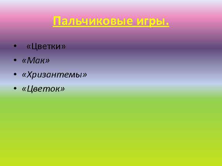 Пальчиковые игры. • • «Цветки» «Мак» «Хризантемы» «Цветок» 