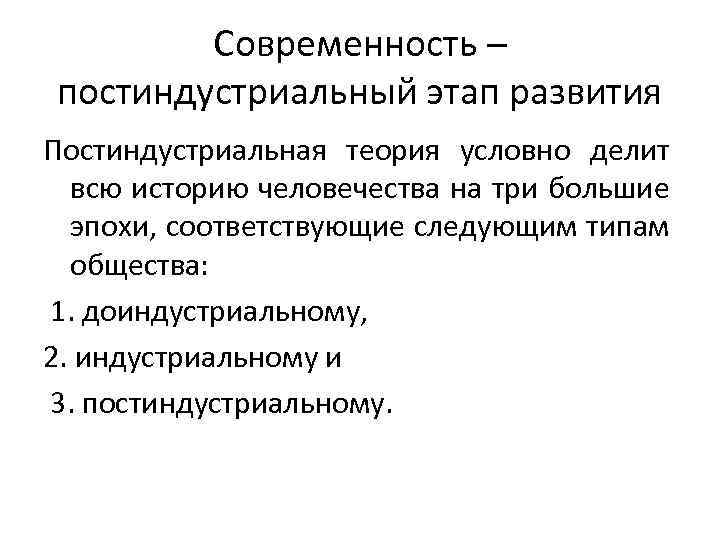 Современность – постиндустриальный этап развития Постиндустриальная теория условно делит всю историю человечества на три