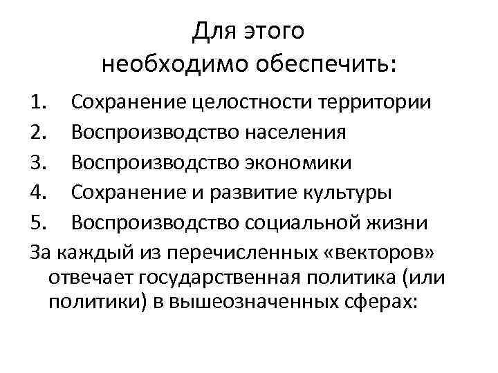 Для этого необходимо обеспечить: 1. Сохранение целостности территории 2. Воспроизводство населения 3. Воспроизводство экономики