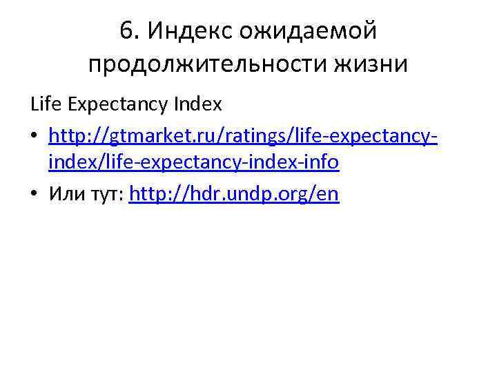 6. Индекс ожидаемой продолжительности жизни Life Expectancy Index • http: //gtmarket. ru/ratings/life-expectancyindex/life-expectancy-index-info • Или