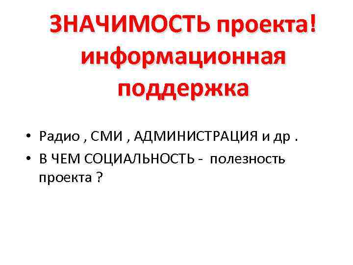 ЗНАЧИМОСТЬ проекта! информационная поддержка • Радио , СМИ , АДМИНИСТРАЦИЯ и др. • В