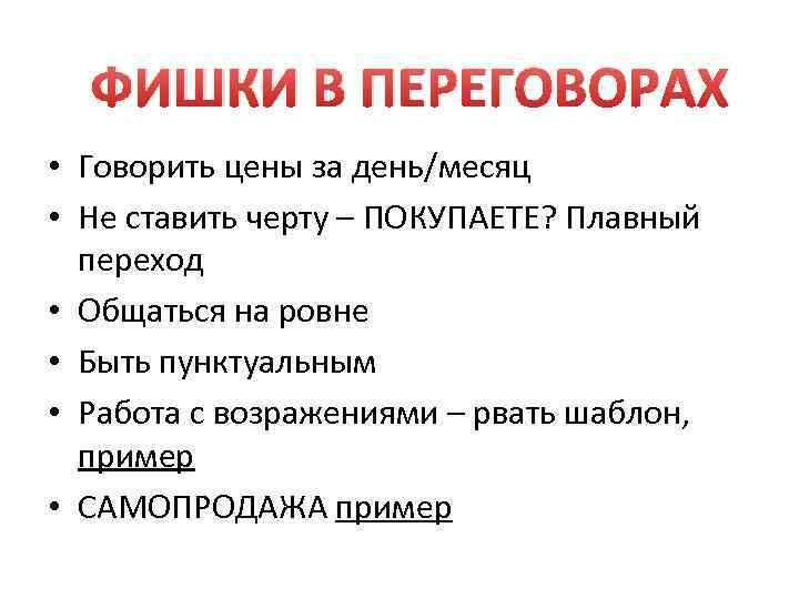 ФИШКИ В ПЕРЕГОВОРАХ • Говорить цены за день/месяц • Не ставить черту – ПОКУПАЕТЕ?