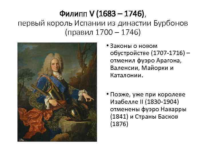 Филипп V (1683 – 1746), первый король Испании из династии Бурбонов (правил 1700 –