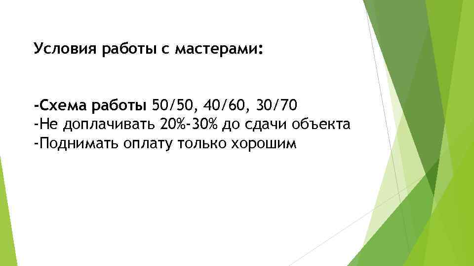 Условия работы с мастерами: -Схема работы 50/50, 40/60, 30/70 -Не доплачивать 20%-30% до сдачи