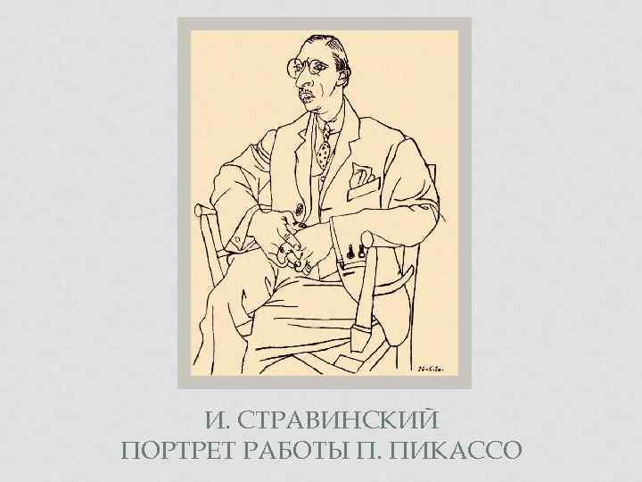 И. СТРАВИНСКИЙ ПОРТРЕТ РАБОТЫ П. ПИКАССО 