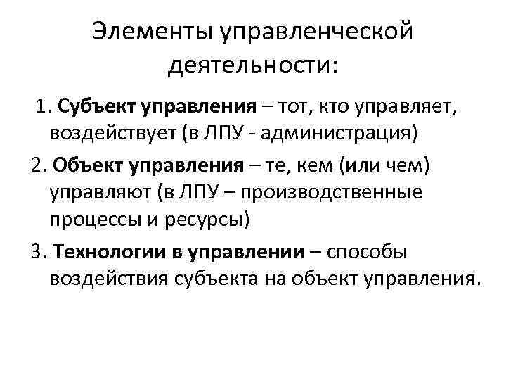 Элементы управленческой деятельности: 1. Субъект управления – тот, кто управляет, воздействует (в ЛПУ -