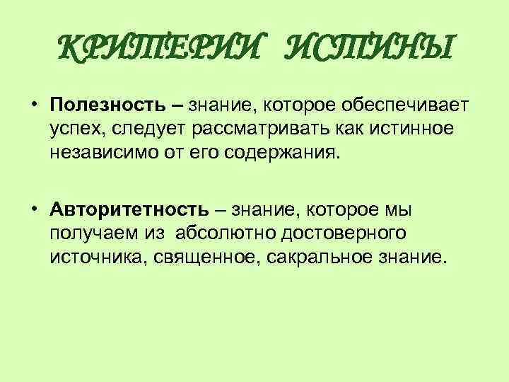 КРИТЕРИИ ИСТИНЫ • Полезность – знание, которое обеспечивает успех, следует рассматривать как истинное независимо