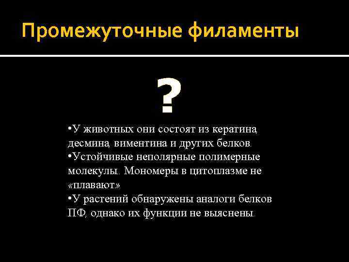 Промежуточные филаменты ? • У животных они состоят из кератина, десмина, виментина и других