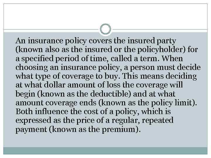 An insurance policy covers the insured party (known also as the insured or the