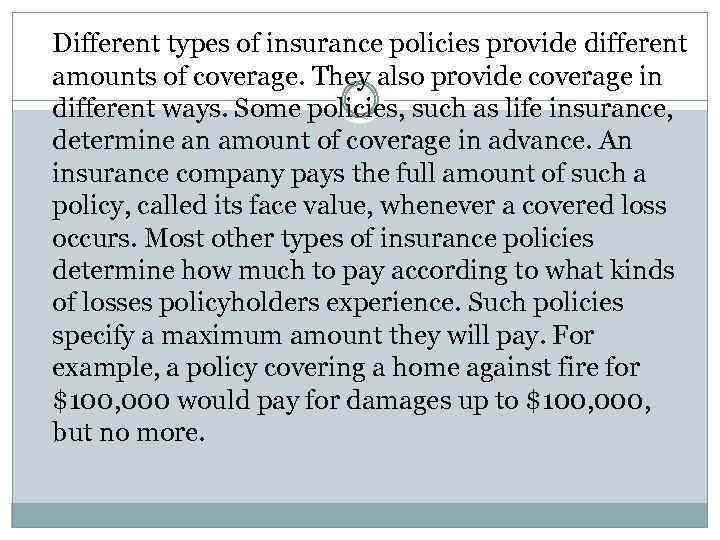 Different types of insurance policies provide different amounts of coverage. They also provide coverage