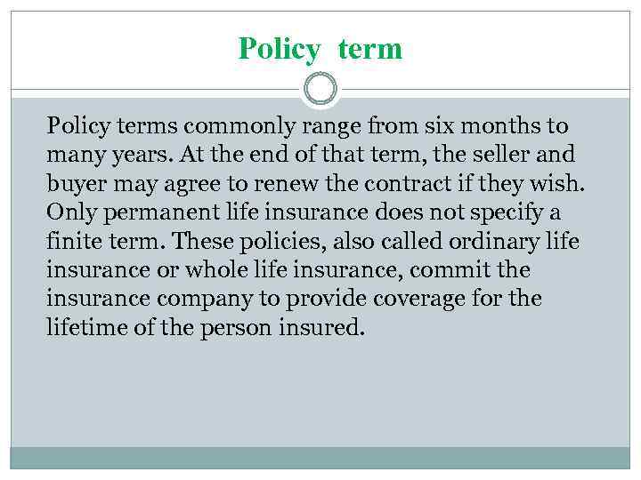 Policy terms commonly range from six months to many years. At the end of