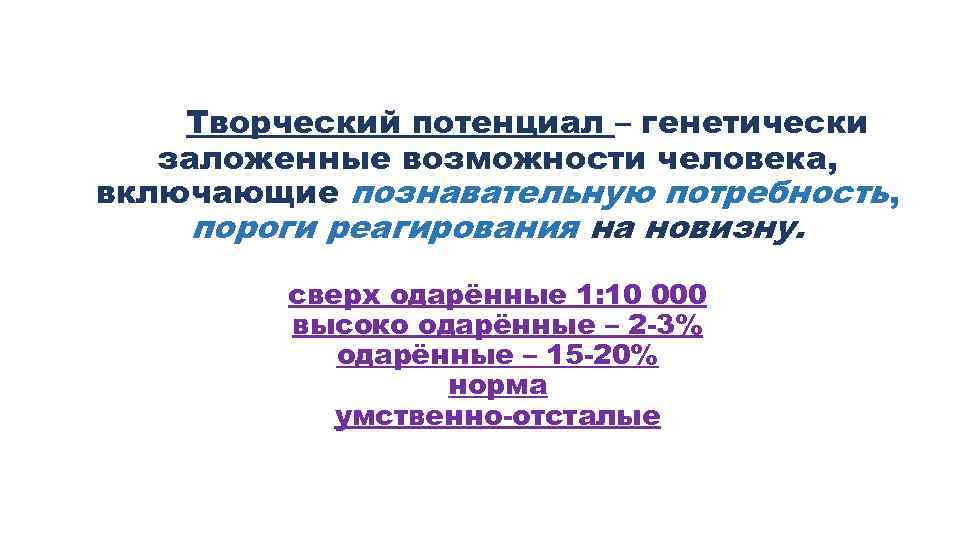 Творческий потенциал – генетически заложенные возможности человека, включающие познавательную потребность, пороги реагирования на новизну.