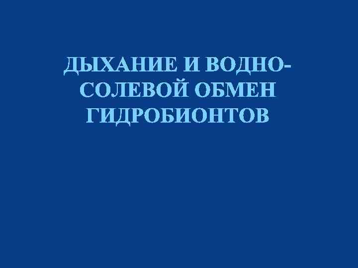 ДЫХАНИЕ И ВОДНОСОЛЕВОЙ ОБМЕН ГИДРОБИОНТОВ 
