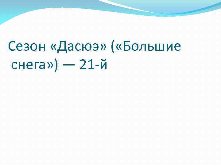 Сезон «Дасюэ» ( «Большие снега» ) — 21 -й 