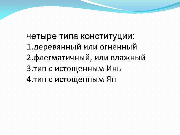 четыре типа конституции: 1. деревянный или огненный 2. флегматичный, или влажный 3. тип с