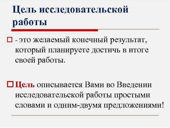 Цель исследовательской работы o - это желаемый конечный результат, который планируете достичь в итоге