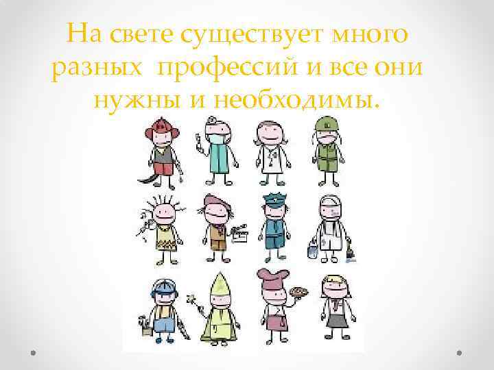 На свете существует много разных профессий и все они нужны и необходимы. 