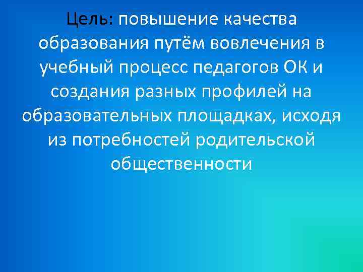 Цель: повышение качества образования путём вовлечения в учебный процесс педагогов ОК и создания разных
