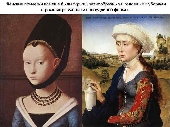 Женские прически все еще были скрыты разнообразными головными уборами огромных размеров и причудливой формы.