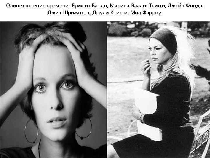 Олицетворение времени: Брижит Бардо, Марина Влади, Твигги, Джейн Фонда, Джин Шримптон, Джули Кристи, Миа