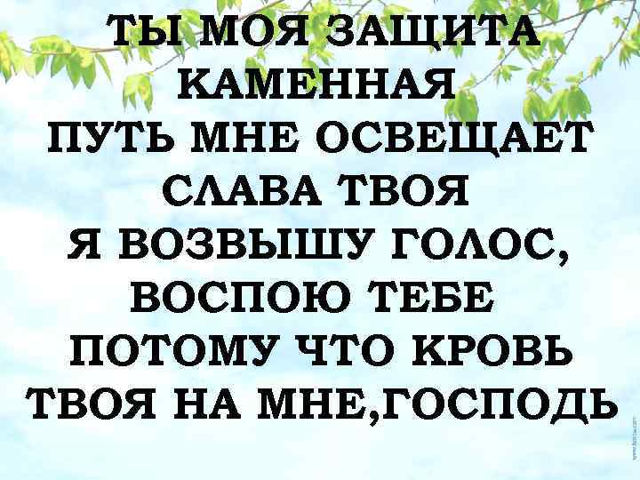ТЫ МОЯ ЗАЩИТА КАМЕННАЯ ПУТЬ МНЕ ОСВЕЩАЕТ СЛАВА ТВОЯ Я ВОЗВЫШУ ГОЛОС, ВОСПОЮ ТЕБЕ