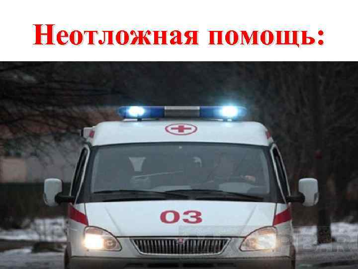 Неотложная помощь: 
