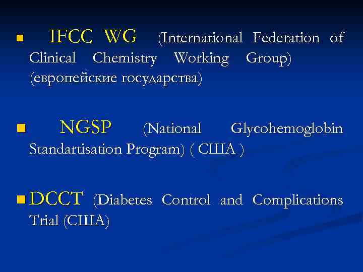 n n IFCC WG (International Federation of Clinical Chemistry Working Group) (европейские государства) NGSP