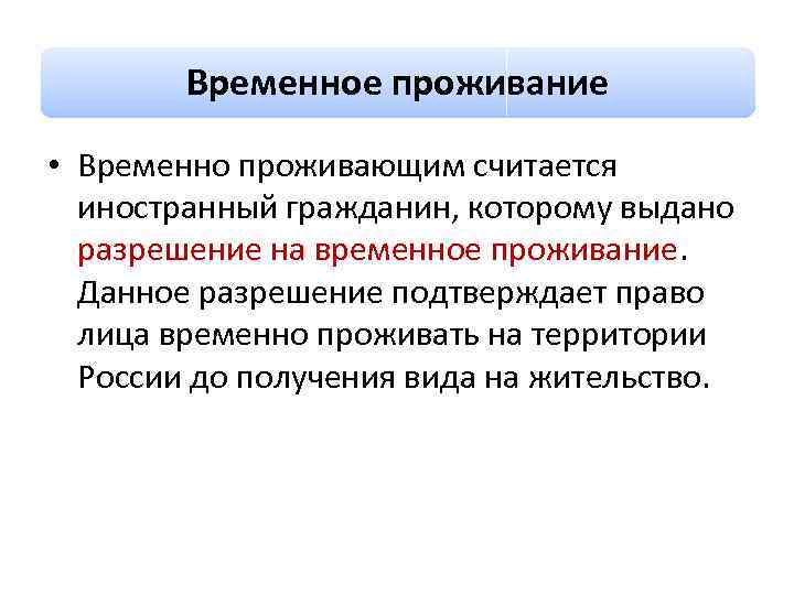 Временное проживание • Временно проживающим считается иностранный гражданин, которому выдано разрешение на временное проживание.