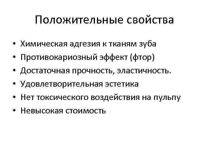 Положительные свойства • • • Химическая адгезия к тканям зуба Противокариозный эффект (фтор) Достаточная