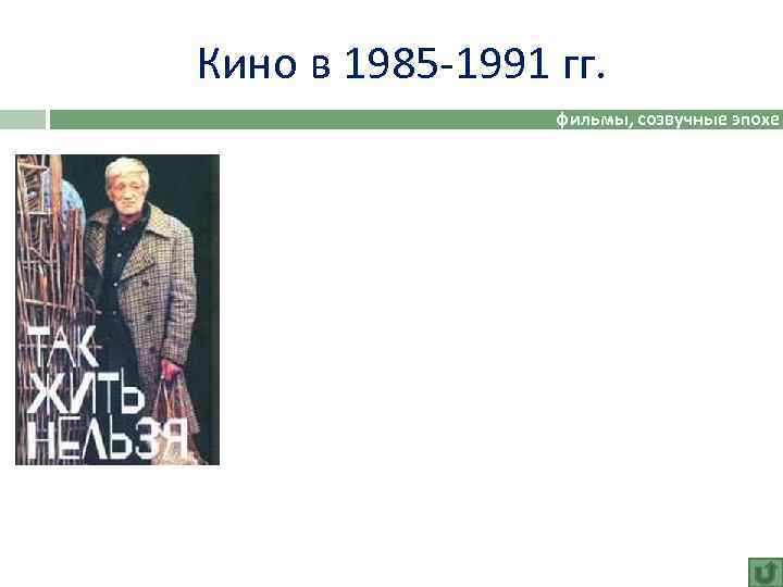 Кино в 1985 -1991 гг. фильмы, созвучные эпохе 