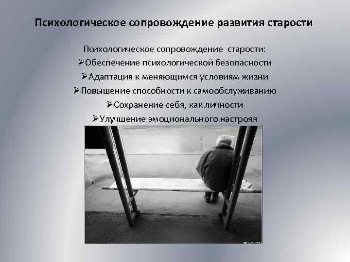 Психологическое сопровождение развития старости Психологическое сопровождение старости: ØОбеспечение психологической безопасности ØАдаптация к меняющимся условиям