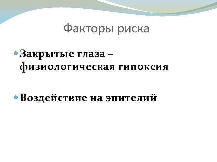 Факторы риска Закрытые глаза – физиологическая гипоксия Воздействие на эпителий 