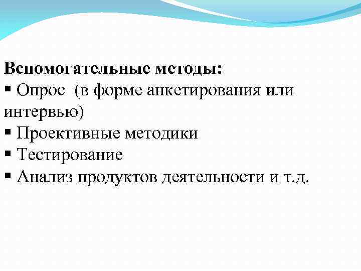 Вспомогательные методы: § Опрос (в форме анкетирования или интервью) § Проективные методики § Тестирование