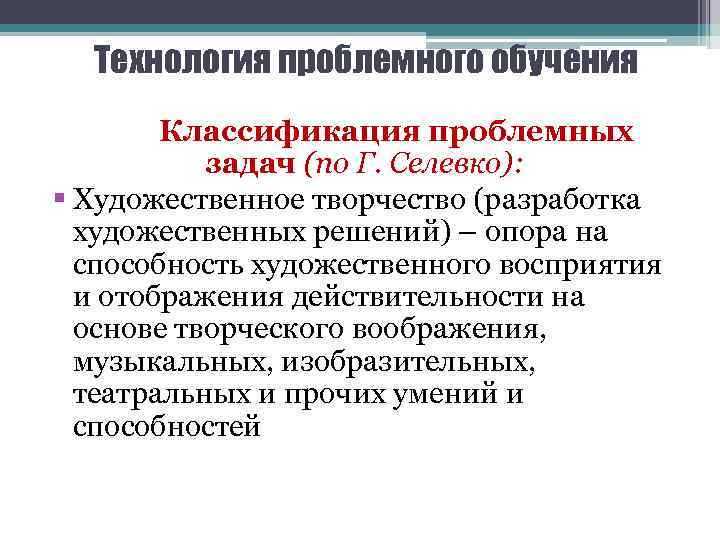 Технология проблемного обучения Классификация проблемных задач (по Г. Селевко): § Художественное творчество (разработка художественных