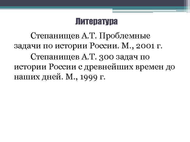Литература Степанищев А. Т. Проблемные задачи по истории России. М. , 2001 г. Степанищев