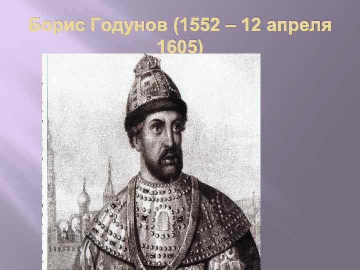 Борис Годунов (1552 – 12 апреля 1605) 